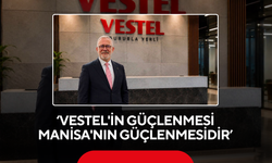 ‘Vestel'in Güçlenmesi Manisa'nın Güçlenmesidir’