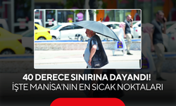 40 derece sınırına dayandı! İşte Manisa'nın en sıcak noktaları
