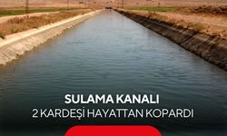 Sulama kanalı 2 kardeşi hayattan kopardı