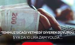 ‘Temmuz sıcağı yetmedi’ diyerek duyurdu ! 5 ya da 10 lira zam yolda …