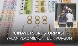 'Cinayet soruşturması' yalanıyla 2 milyon TL'lik vurgun