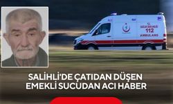 Salihli'de çatıdan düşen emekli sucudan acı haber