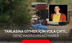 Tarlasına gitmek için yola çıktı... 24 yaşındaki genç kadından acı haber