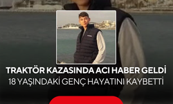 Traktör Kazasında Acı Haber Geldi… 18 Yaşındaki Genç Hayatını Kaybetti