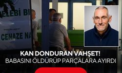 Kan donduran vahşet! Babasını öldürüp parçalara ayırdı