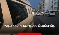 Yaşlı kadını komşusu öldürmüş