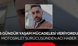 5 gündür yaşam mücadelesi veriyordu! Motosiklet sürücüsünden acı haber