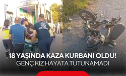 18 yaşında kaza kurbanı oldu! Genç kız hayata tutunamadı