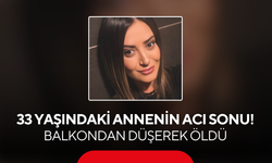 33 yaşındaki annenin acı sonu! Balkondan düşerek öldü