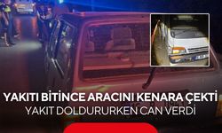 Aracına yakıt dolduruyordu, kamyonet çarptı! Hastanede hayatını kaybetti...