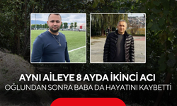 Aynı aileye 8 ayda ikinci acı: Oğlundan sonra baba da hayatını kaybetti