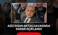 Aziz İhsan Aktaş davasında karar açıklandı