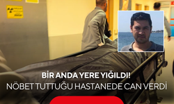 Bir anda yere yığıldı! Nöbet tuttuğu hastanede can verdi