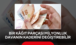 Bir kâğıt parçası milyonluk davanın kaderini değiştirebilir