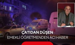 Çatıdan düşen emekli öğretmenden acı haber! Hayatını kaybetti