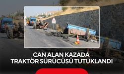 Ölümle sonuçlanan kazada traktör sürücüsü tutuklandı