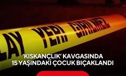 "Kıskançlık" kavgasında kan aktı, 15 yaşındaki çocuk bıçaklandı