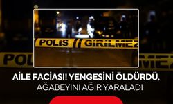 Aile faciası! Yengesini öldürdü, ağabeyini ağır yaraladı