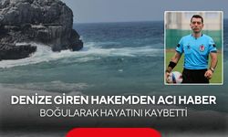 Denize giren hakemden acı haber: Boğularak hayatını kaybetti