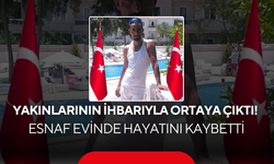 Yakınlarının ihbarıyla ortaya çıktı! Esnaf evinde hayatını kaybetti
