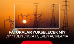 Faturalar Yükselecek mi? DMM’den Dikkat Çeken Açıklama