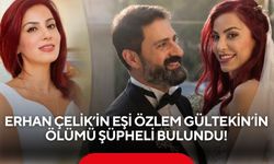 Erhan Çelik’in eşi Özlem Gültekin’in ölümünde dikkat çeken gelişme! Ölümü şüpheli bulundu