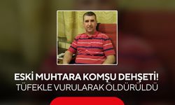 Eski muhtara komşu dehşeti! Tüfekle vurularak öldürüldü