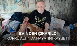 Evinden çıkarıldıktan sonra köprü altında yaşam mücadelesi veriyordu | Yaşlı adam ölü bulundu