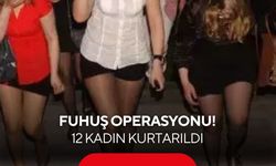 Fuhuş operasyonu: 12 mağdur kadın kurtarıldı