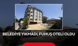 Belediye yıkmadı, fuhuş oteli oldu