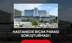 Hastanede Bıçak Parası Soruşturması ! Doktor Cezaevine Gönderildi