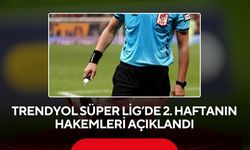 Trendyol Süper Lig’de 2. haftanın hakemleri açıklandı