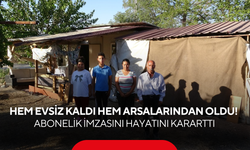 Hem evsiz kaldı hem arsalarından oldu! Abonelik imzasını hayatını kararttı