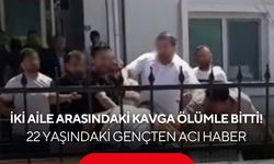 İki aile arasındaki kavga ölümle bitti! 22 yaşındaki gençten acı haber