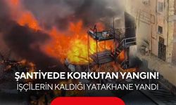 Şantiyede korkutan yangın! Prefabrik yatakhane alevlere teslim oldu