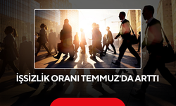 İşsizlik oranı Temmuz'da arttı
