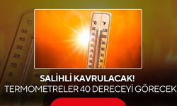 Salihli kavrulacak! Yarın termometreler 40 dereceyi gösterecek