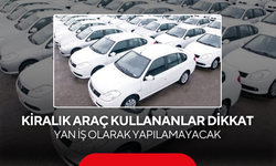 Kiralık araç kullananlar dikkat ! Yan iş olarak yapılamayacak