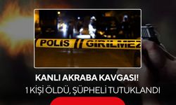 Kanlı akraba kavgası! 1 kişi öldü, şüpheli tutuklandı