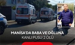 Manisa'daki motosikletli saldırıda baba ve oğlundan acı haber