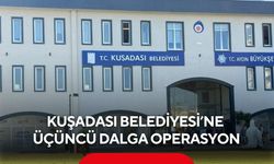 Kuşadası Belediyesi’ne üçüncü dalga operasyon! 15 kişi gözaltında