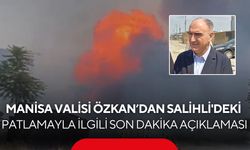 Manisa Valisi Özkan'dan Salihli'deki patlamayla ilgili son dakika açıklaması
