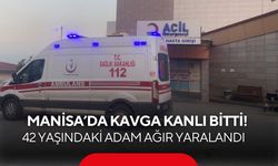 Manisa'da kavga kanlı bitti! 42 yaşındaki adam ağır yaralandı