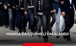 Manisa'da 5 şüpheli yakalandı! Aralarında 15 yıl hapis cezalısı da var