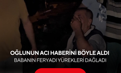 Oğlunun acı haberini böyle aldı: Acılı babanın gözyaşları yürekleri dağladı!