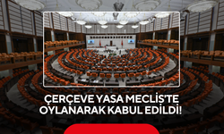 Çerçeve yasa Meclis'te oylanarak kabul edildi!