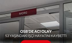 OSB’de acı olay: 53 yaşındaki işçi hayatını kaybetti