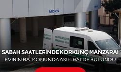Sabah saatlerinde korkunç manzara! Evinin balkonunda asılı halde bulundu