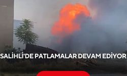 Salihli'de patlamalar devam ediyor...