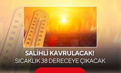Salihli kavrulacak! Sıcaklık 38 dereceye çıkacak